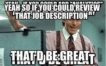 yeah-so-if-you-could-review-that-job-description-thatd-be-great