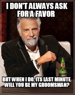 Meme Creator Funny I Don T Always Ask For A Favor But When I Do Its Last Minute Will You Be My G Meme Generator At Memecreator Org