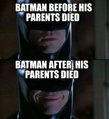 Meme Creator - Funny batman before his parents died batman after his parents  died Meme Generator at !