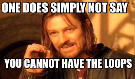 Meme Creator - Funny One does simply not say You cannot have the loops ...