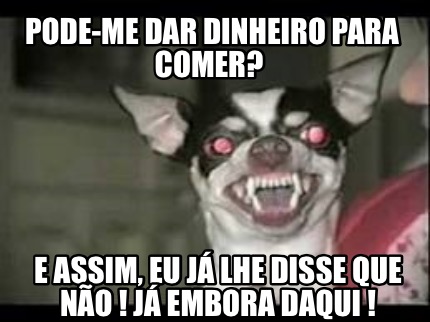 pode-me-dar-dinheiro-para-comer-e-assim-eu-j-lhe-disse-que-no-j-embora-daqui-