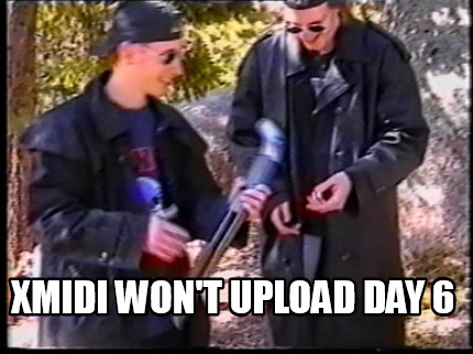 xmidi-wont-upload-day-6