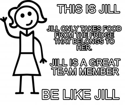 Meme Creator Funny This Is Jill Jill Only Takes Food From The Fridge That Belongs To Her Jill Is A Meme Generator At Memecreator Org Meme Creator Funny This Is Jill Jill Only Takes Food From The Fridge That Belongs To Her Jill Is A Meme Generator At Memecreator Org