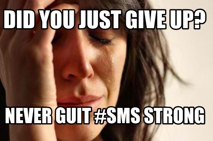 Meme Creator Funny Did You Just Give Up Never Guit Sms Strong