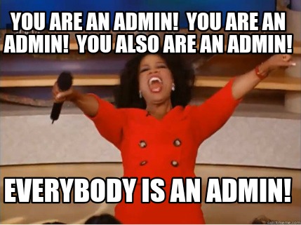 Meme Creator - Funny You are an admin! You are an admin! You also are an admin! Everybody is an adm Meme Generator at ! Meme Creator - Funny You are an admin! You are an admin! You also are an admin! Everybody is an adm Meme Generator at !