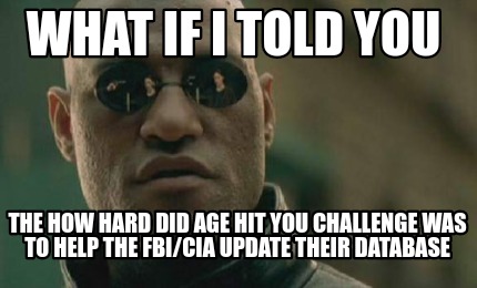 what-if-i-told-you-the-how-hard-did-age-hit-you-challenge-was-to-help-the-fbicia
