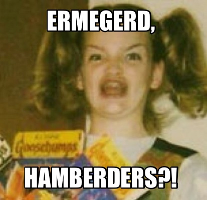 ermegerd-hamberders