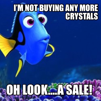 im-not-buying-any-more-crystals-oh-look....a-sale