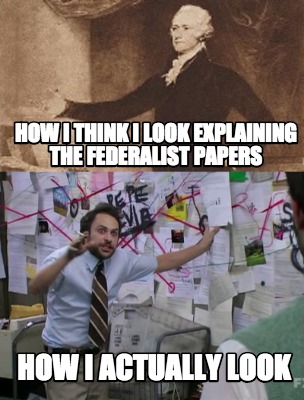 how-i-think-i-look-explaining-the-federalist-papers-how-i-actually-look