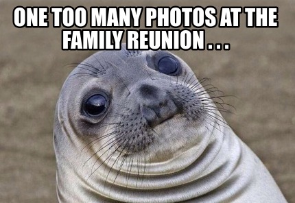 Meme Creator Funny One Too Many Photos At The Family Reunion Meme Generator At Memecreator Org