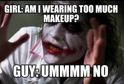 Meme Creator Funny Girl Am I Wearing Too Much Makeup Guy Ummmm No Meme Generator At Memecreator Org Meme Creator Funny Girl Am I Wearing Too Much Makeup Guy Ummmm No Meme Generator At Memecreator Org