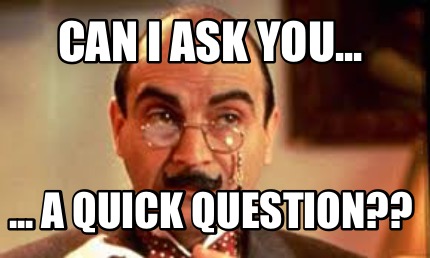 can-i-ask-you...-...-a-quick-question