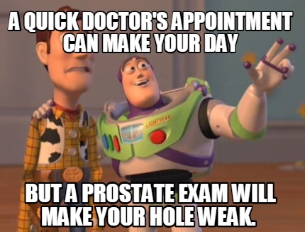 Meme Creator - Funny A quick doctor's appointment can make your day but a Prostate exam will make you Meme Generator at ! Meme Creator - Funny A quick doctor's appointment can make your day but a Prostate exam will make you Meme Generator at !