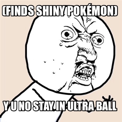 Meme Creator Funny Finds Shiny Pokemon Y U No Stay In Ultra Ball Meme Generator At Memecreator Org Meme Creator Funny Finds Shiny Pokemon Y U No Stay In Ultra Ball Meme Generator At Memecreator Org