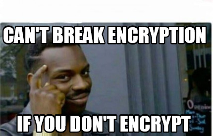 Meme Creator Funny Can T Break Encryption If You Don T Encrypt Meme Generator At Memecreator Org Meme Creator Funny Can T Break Encryption If You Don T Encrypt Meme Generator At Memecreator Org
