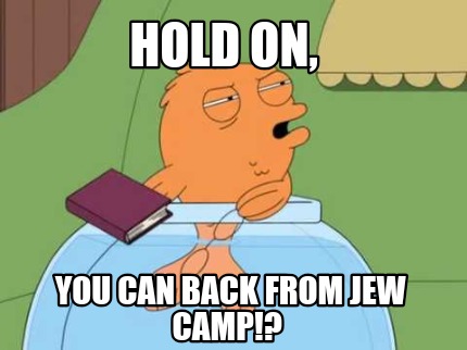 hold-on-you-can-back-from-jew-camp