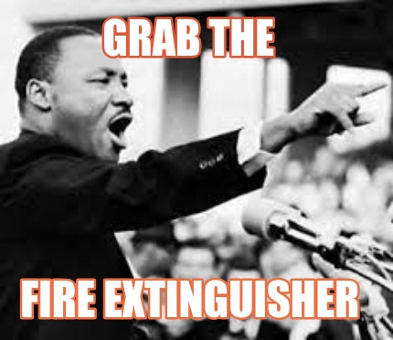 Meme Creator - Funny grab the FIRE EXTINGUISHER Meme Generator at