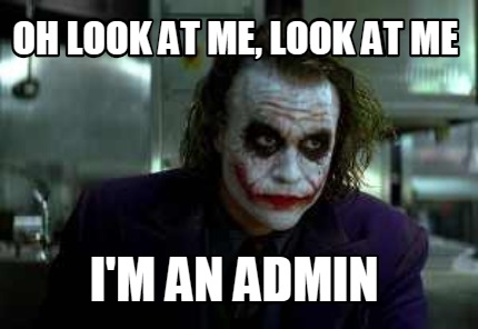 Meme Creator - Funny Oh look at me, look at me I'm an Admin Meme Generator at ! Meme Creator - Funny Oh look at me, look at me I'm an Admin Meme Generator at !