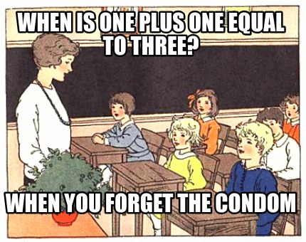 when-is-one-plus-one-equal-to-three-when-you-forget-the-condom