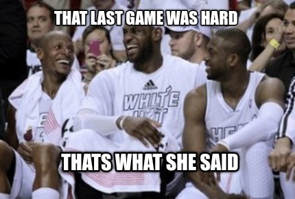 that-last-game-was-hard-thats-what-she-said