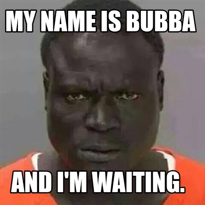 my-name-is-bubba-and-im-waiting