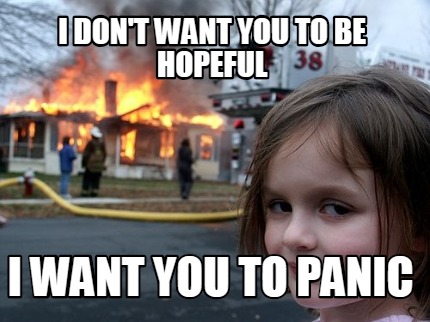 Meme Creator - Funny I don't want you to be hopeful I want you to panic Meme  Generator at !