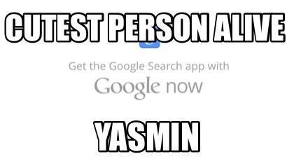 Meme Creator - Funny Cutest person alive Yasmin Meme Generator at ...