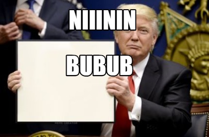 Meme Creator - Funny niiinin bubub Meme Generator at MemeCreator.org!