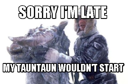 Meme Creator Funny Sorry I M Late My Tauntaun Wouldn T Start Meme Generator At Memecreator Org