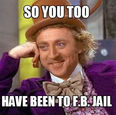 Meme Creator Funny So You Too Have Been To F B Jail Meme Generator At Memecreator Org Meme Creator Funny So You Too Have Been To F B Jail Meme Generator At Memecreator Org