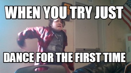 Meme Creator - Funny When you try just dance for the first time Meme  Generator at !