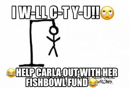 i-w-ll-c-t-y-u-help-carla-out-with-her-fishbowl-fund