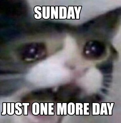 Meme Creator Funny Sunday Just One More Day Meme Generator At Memecreator Org