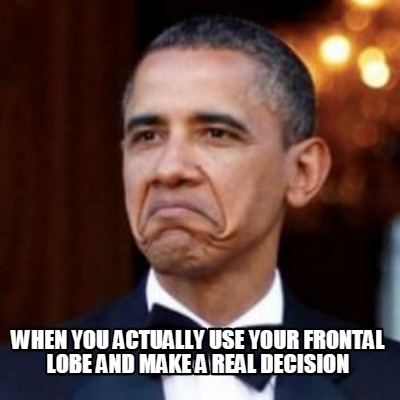 Meme Creator - Funny when you actually use your frontal lobe and make a ...