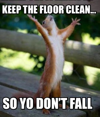 Meme Creator - Funny Keep the floor clean... So yo don't fall Meme  Generator at MemeCreator.org!