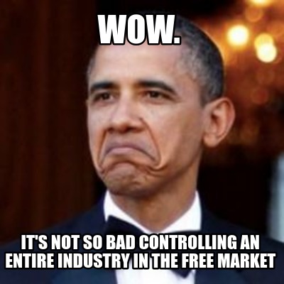 Meme Creator Funny Wow It S Not So Bad Controlling An Entire Industry In The Free Market Meme Generator At Memecreator Org Meme Creator Funny Wow It S Not So Bad Controlling An Entire Industry In The Free Market Meme Generator At Memecreator Org