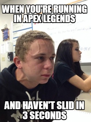 Meme Creator Funny When You Re Running In Apex Legends And Haven T Slid In 3 Seconds Meme Generator At Memecreator Org