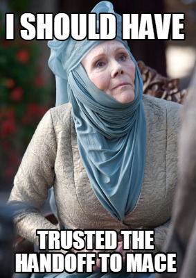 i-should-have-trusted-the-handoff-to-mace