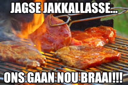 jagse-jakkallasse...-ons-gaan-nou-braai