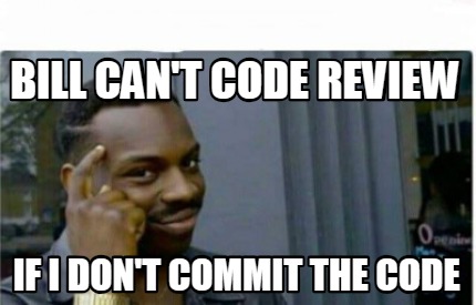 Meme Creator - Funny Bill can't code review if i don't commit the code ...