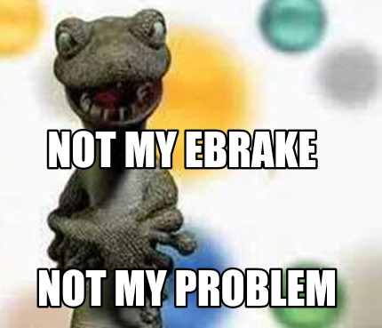 not-my-ebrake-not-my-problem