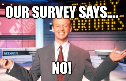 our-survey-says....-no