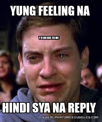 yung-feeling-na-hindi-sya-na-reply-y-u-do-dis-to-me