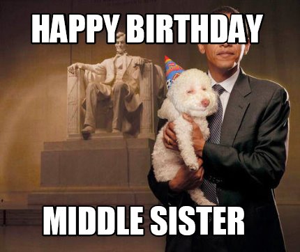 Meme Creator - Funny Happy Birthday Middle Sister Meme Generator at  !