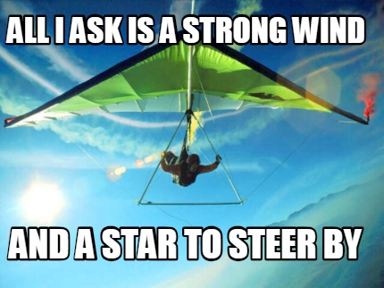 all-i-ask-is-a-strong-wind-and-a-star-to-steer-by