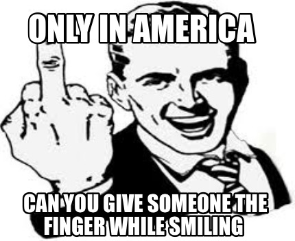 only-in-america-can-you-give-someone-the-finger-while-smiling