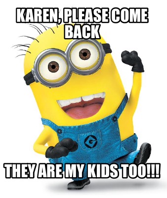 Meme Creator Funny Karen Please Come Back They Are My Kids Too Meme Generator At Memecreator Org Meme Creator Funny Karen Please Come Back They Are My Kids Too Meme Generator At Memecreator Org