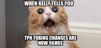 when-kelly-tells-you-tpn-tubing-changes-are-now-96hrs