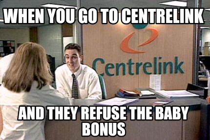 when-you-go-to-centrelink-and-they-refuse-the-baby-bonus