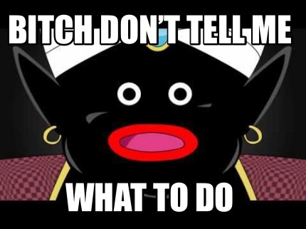 bitch-dont-tell-me-what-to-do